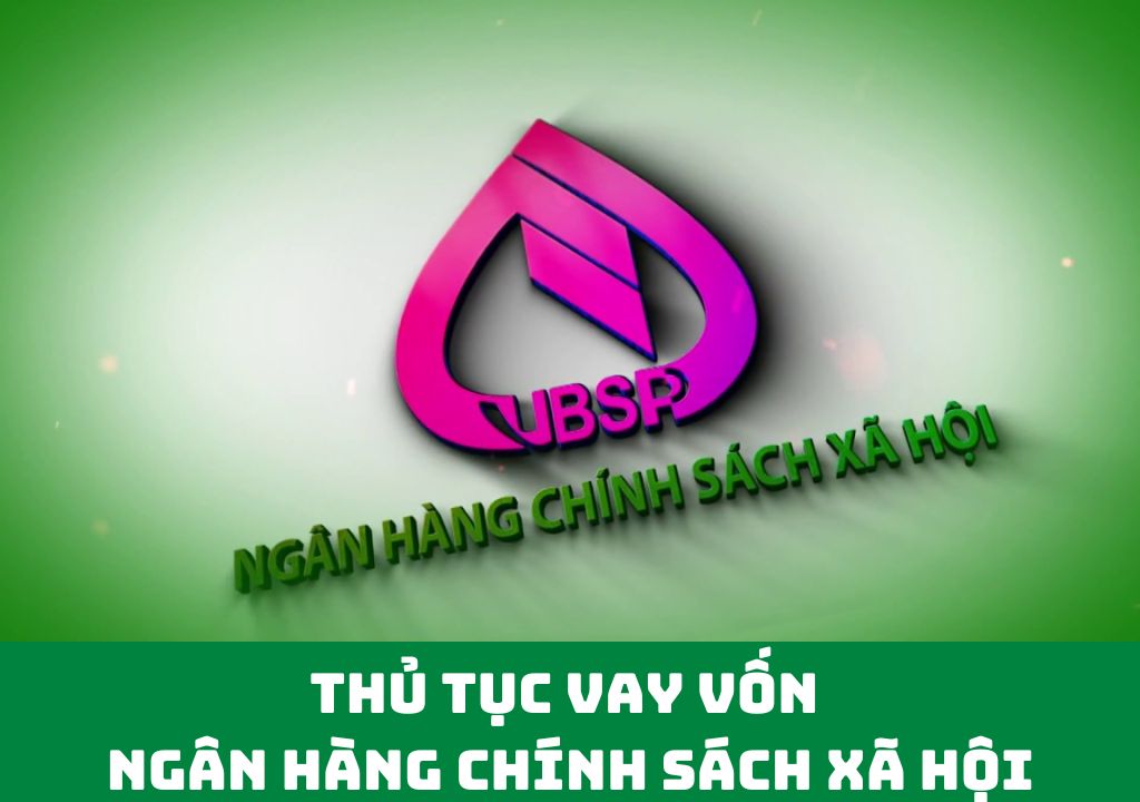 Thủ tục vay vốn Ngân Hàng Chính Sách Xã Hội